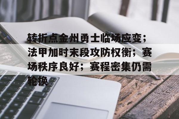 开云平台-转折点金州勇士临场应变；法甲加时末段攻防权衡；赛场秩序良好；赛程密集仍需轮换的简单介绍
